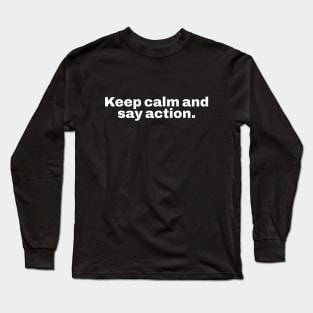 Keep calm and say action. Long Sleeve T-Shirt